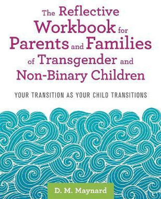 The Reflective Workbook for Parents and Families of Transgender and Non-Binary Children(English, Paperback, Maynard D. M.)
