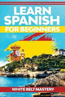 Learn Spanish For Beginners(English, Paperback, Mastery White Belt)
