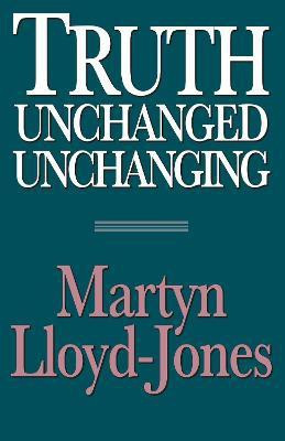 Truth Unchanged, Unchanging(English, Paperback, Lloyd-Jones Martyn)