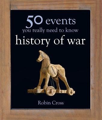 50 Events You Really Need to Know: History of War(English, Hardcover, Cross Robin)