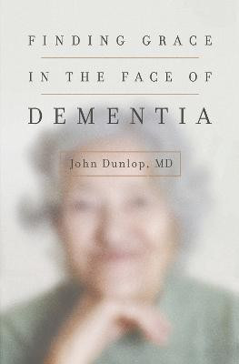 Finding Grace in the Face of Dementia(English, Paperback, Dunlop John MD)