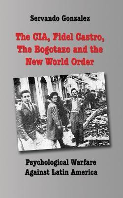The CIA, Fidel Castro, the Bogotazo and the New World Order(English, Paperback, Gonzalez Servando)