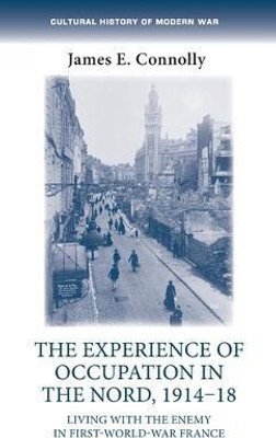 The Experience of Occupation in the Nord, 1914-18(English, Electronic book text, Connolly James E.)