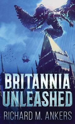 Britannia Unleashed(English, Hardcover, Ankers Richard M)