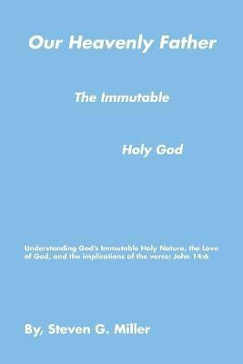 Our Heavenly Father the Immutable Holy God(English, Paperback, Miller Steven G)