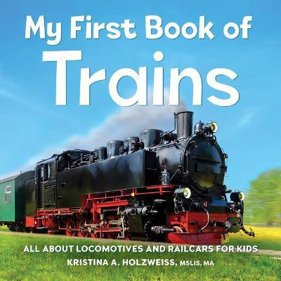 My First Book of Trains(English, Hardcover, MA Kristina A Holzweiss MSLIS,)
