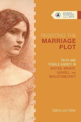 Resisting the Marriage Plot - Faith and Female Agency in Austen, Bronte, Gaskell, and Wollstonecraft(English, Paperback, Fisher Dalene Joy)