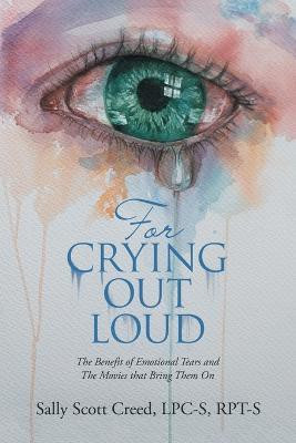 For Crying out Loud(English, Paperback, Scott Creed Lpc-S Rpt-S Sally)