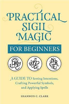 Practical Sigil Magic for Beginners(English, Paperback, Clark Shannon C.)