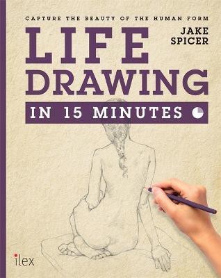 Life Drawing in 15 Minutes(English, Paperback, Spicer Jake)