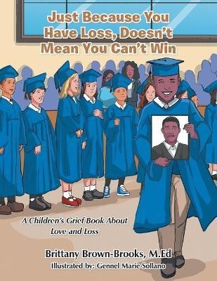 Just Because You Have Loss, Doesn't Mean You Can't Win(English, Paperback, Brown-Brooks M Ed Brittany)