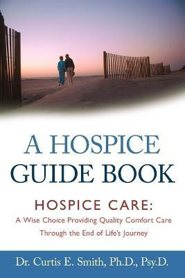A Hospice Guide Book(English, Paperback, Smith Curtis E Dr, PhD)
