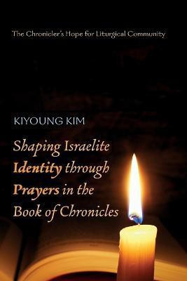 Shaping Israelite Identity Through Prayers in the Book of Chronicles(English, Paperback, Kim Kiyoung)