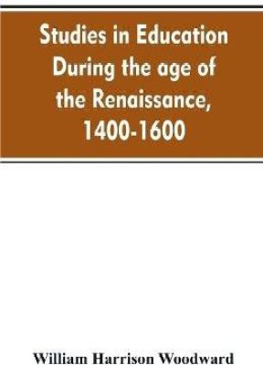 Studies in education during the age of the Renaissance, 1400-1600(English, Paperback, Woodward William Harrison)