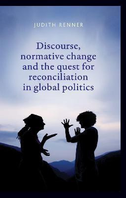 Discourse, Normative Change and the Quest for Reconciliation in Global Politics(English, Paperback, Renner Judith)