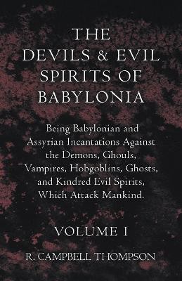 The Devils And Evil Spirits Of Babylonia, Being Babylonian And Assyrian Incantations Against The Demons, Ghouls, Vampires, Hobgoblins, Ghosts, And Kindred Evil Spirits, Which Attack Mankind. Volume I(English, Paperback, Thompson R. Campbell)