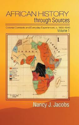 African History through Sources: Volume 1, Colonial Contexts and Everyday Experiences, c.1850-1946(English, Hardcover, Jacobs Nancy J.)