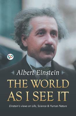 The World as I See it  - Einstein's Views on Life, Science & Human Nature(English, Paperback, Einstein Albert)