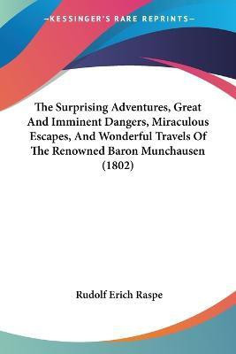 The Surprising Adventures, Great And Imminent Dangers, Miraculous Escapes, And Wonderful Travels Of The Renowned Baron Munchausen (1802)(English, Paperback, Raspe Rudolf Erich)