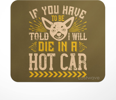 LASTWAVE If You Have To Be Told I Will Die In A Hot Car, Printed Design Non Slip Base Mousepad(Multicolor)