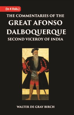 The Commentaries Of The Great Afonso Dalboquerque, Second Viceroy Of India Volume Vol. 1st(Paperback, Walter De Gray Birch)