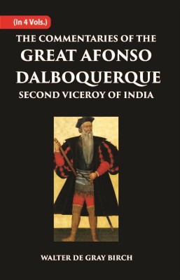 The Commentaries Of The Great Afonso Dalboquerque, Second Viceroy Of India Volume Vol. 3rd [Hardcover](Hardcover, Walter De Gray Birch)
