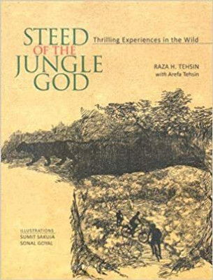 STEED OF THE JUNGLE GOD : Thrilling Experiences In The Wild(Paperback, Raza H. Tehsin, Arefa Tehsin, SONAL GOYAL SUMIT SAKUJA)