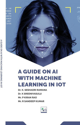 A GUIDE ON AI WITH MACHINE LEARNING IN IOT(Paperback, DR. K. SESHADRI RAMANA DR. K. SREENIVASULU MR. P. KIRAN RAO MR. R. SANDEEP KUMAR)