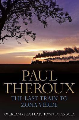 The Last Train to Zona Verde  - Overland from Cape Town to Angola(English, Paperback, Theroux Paul)