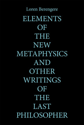 Elements of the New Metaphysics and Other Writings of the Last Philosopher(English, Paperback, Berengere Loren)