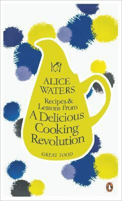 Recipes and Lessons from a Delicious Cooking Revolution(English, Paperback, Waters Alice)
