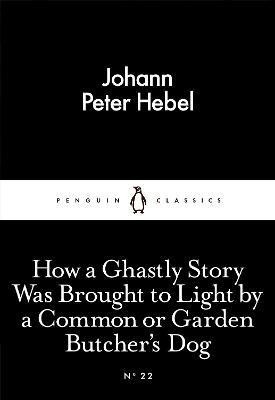 How a Ghastly Story Was Brought to Light by a Common or Garden Butcher's Dog(English, Paperback, Hebel Johann Peter)