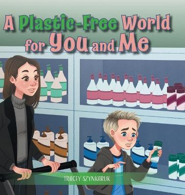 A Plastic-Free World for You and Me(English, Hardcover, Szynkaruk Tracey)