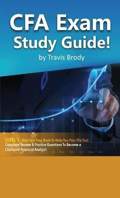 CFA Exam Study Guide! Level 1 - Best Test Prep Book to Help You Pass the Test Complete Review & Practice Questions to Become a Chartered Financial Analyst!(English, Hardcover, Brody Travis) CFA Exam Study Guide! Level 1 - Best Test Prep Book to Help You Pass the Test Complete Review & Practice Questions to Become a Chartered Financial Analyst!(English, Hardcover, Brody Travis)