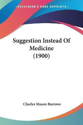 Suggestion Instead Of Medicine (1900)(English, Paperback, Barrows Charles Mason)