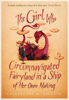 The Girl Who Circumnavigated Fairyland in a Ship of Her Own Making(English, Electronic book text, Valente Catherynne M.)