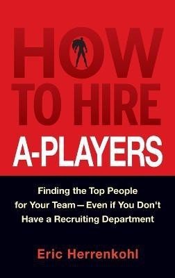 How to Hire A-Players(English, Hardcover, Herrenkohl Eric)