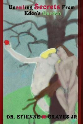 Unveiling Secrets From Eden's Garden(English, Paperback, Graves Etienne Dr Jr)