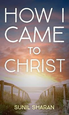 How I Came to Christ(English, Hardcover, Sharan Sunil)
