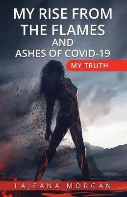 My Rise from the Flames and Ashes of Covid-19(English, Paperback, Morgan Lajeana)