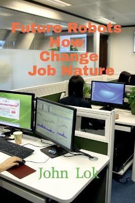 Future Robots How Change Job Nature(English, Paperback, Lok John)