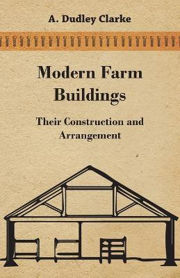 Modern Farm Buildings - Their Construction and Arrangement(English, Paperback, Clarke A. Dudley)