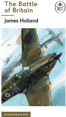 The Battle of Britain: Book 2 of the Ladybird Expert History of the Second World War(English, Hardcover, Holland James)