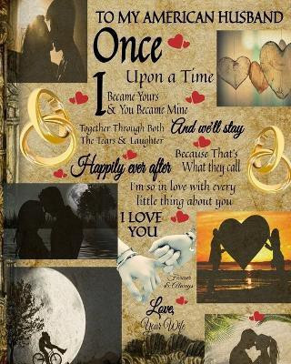 To My American Husband Once Upon A Time I Became Yours & You Became Mine And We'll Stay Together Through Both The Tears & Laughter(English, Paperback, Heart Scarlette)