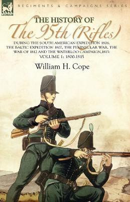 The History of the 95th (Rifles)-During the South American Expedition 1806, The Baltic Expedition 1807, The Peninsular War, The War of 1812 and the Waterloo Campaign,1815(English, Paperback, Cope William H)