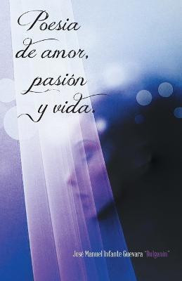 Poesia de Amor, Pasion y Vida.(Spanish, Paperback, Infante Guevara Bulganin Jose Manuel)
