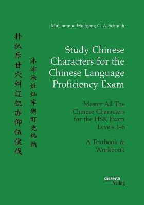 Study Chinese Characters for the Chinese Language Proficiency Exam. Master All The Chinese Characters for the HSK Exam Levels 1-6. A Textbook & Workbook(English, Paperback, Schmidt Muhammad Wolfgang G a) Study Chinese Characters for the Chinese Language Proficiency Exam. Master All The Chinese Characters for the HSK Exam Levels 1-6. A Textbook & Workbook(English, Paperback, Schmidt Muhammad Wolfgang G a)