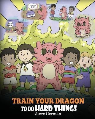 Train Your Dragon to Do Hard Things(English, Paperback, Herman Steve)