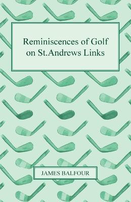 Reminiscences of Golf on St.Andrews Links, 1887(English, Paperback, Balfour James)