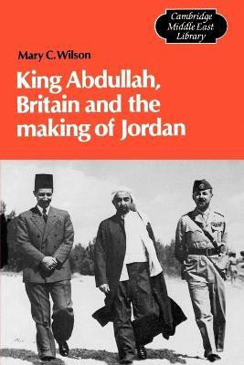 King Abdullah, Britain and the Making of Jordan(English, Paperback, Wilson Mary Christina)